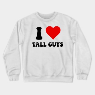 I love Tall Guys Crewneck Sweatshirt